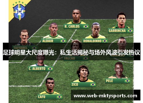 足球明星大尺度曝光:私生活揭秘与场外风波引发热议 足球明星大尺度曝光:私生活揭秘与场外风波引发热议