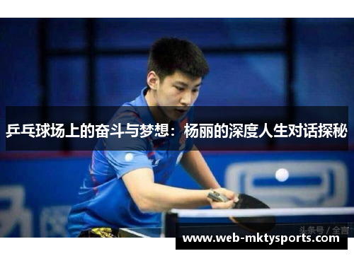 乒乓球场上的奋斗与梦想：杨丽的深度人生对话探秘
