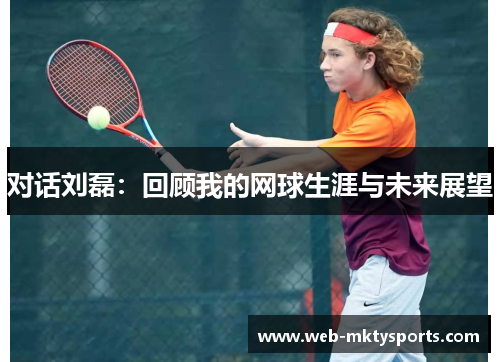 对话刘磊：回顾我的网球生涯与未来展望