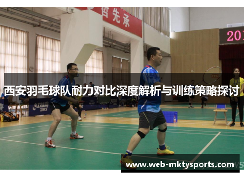 西安羽毛球队耐力对比深度解析与训练策略探讨