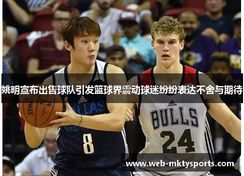 姚明宣布出售球队引发篮球界震动球迷纷纷表达不舍与期待