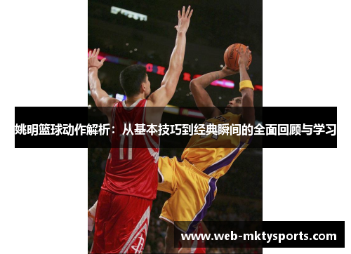 姚明篮球动作解析：从基本技巧到经典瞬间的全面回顾与学习