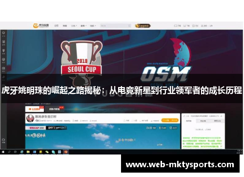 虎牙姚明珠的崛起之路揭秘：从电竞新星到行业领军者的成长历程