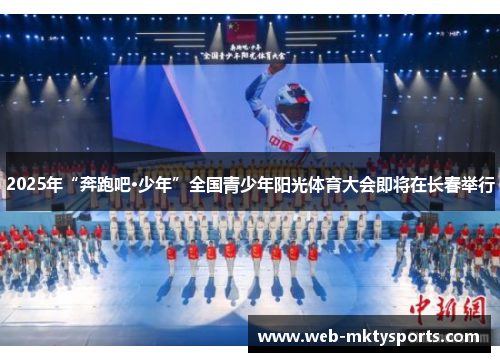 2025年“奔跑吧·少年”全国青少年阳光体育大会即将在长春举行