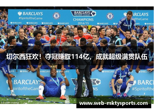 切尔西狂欢!夺冠赚取114亿,成就超级满贯队伍 切尔西狂欢!夺冠赚取114亿,成就超级满贯队伍