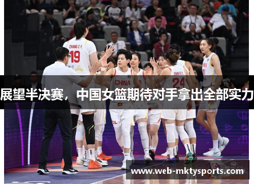 展望半决赛,中国女篮期待对手拿出全部实力 展望半决赛,中国女篮期待对手拿出全部实力