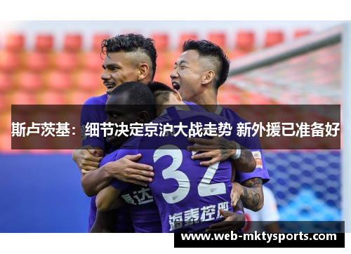 斯卢茨基：细节决定京沪大战走势 新外援已准备好