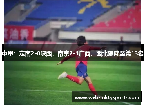 中甲：定南2-0陕西，南京2-1广西，西北狼降至第13名