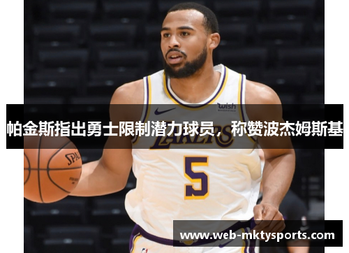 帕金斯指出勇士限制潜力球员,称赞波杰姆斯基 帕金斯指出勇士限制潜力球员,称赞波杰姆斯基