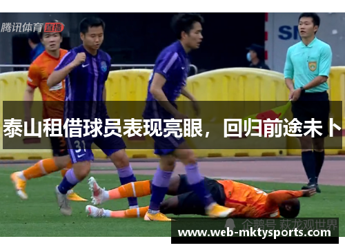 泰山租借球员表现亮眼,回归前途未卜 泰山租借球员表现亮眼,回归前途未卜