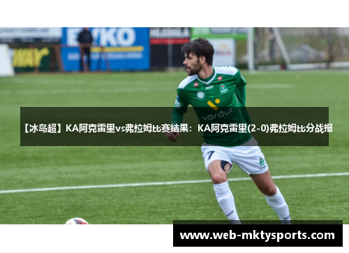 【冰岛超】KA阿克雷里vs弗拉姆比赛结果:KA阿克雷里(2-0)弗拉姆比分战报 【冰岛超】KA阿克雷里vs弗拉姆比赛结果:KA阿克雷里(2-0)弗拉姆比分战报